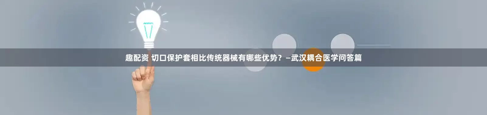 趣配资 切口保护套相比传统器械有哪些优势？—武汉耦合医学问答篇